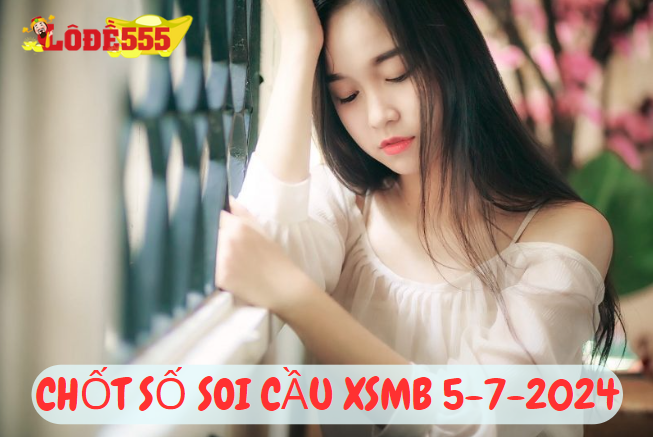  Soi Cầu XSMB 5-7-2024 | Dự Đoán Kết Quả Xổ Số Miền Bắc